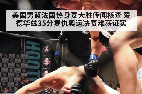 美国男篮法国热身赛大胜传闻核查 爱德华兹35分复仇奥运决赛难获证实